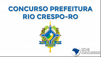 Prefeitura de Rio Crespo-RO anuncia concurso público com vagas para todos os níveis de formação. Prefeitura de Rio Crespo-RO anuncia concurso público com vagas para todos os níveis de formação.