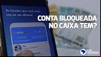 Sua conta no Caixa Tem está bloqueada? Entenda como é possível liberar o o