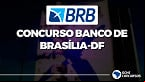Banco de Brasília (BRB) anuncia novo concurso público com 300 vagas para Escriturário em 2022