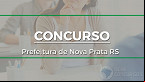 Concurso da Prefeitura de Nova Prata RS é aberto com vagas de até R$ 17,1 mil