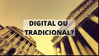 Qual é a melhor opção hoje: Banco Digital ou Banco Tradicional?