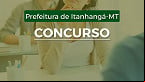 Concurso Prefeitura de Itanhangá-MT 2023: Sai edital com 82 vagas