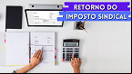 Governo avalia volta do Imposto Sindical; qual será o desconto na folha