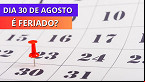Feriado de 30 de agosto! Veja as cidades com folga confirmada