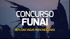 É Oficial! Concurso da FUNAI terá reserva de 30% das vagas para indígenas