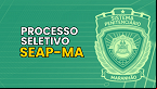 Edital SEAP-MA abre vagas para Auxiliar Penitenciário em Carolina