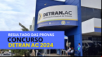 Resultado do concurso Detran AC 2024 saiu! veja lista de aprovados