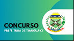 Concurso Tianguá-CE 2025: Inscrições reabertas até 08/05