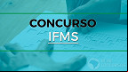 Concurso IFMS 2025 para Técnicos e Professores prorroga inscrições