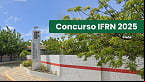 Concurso IFRN 2025 abre 52 vagas para Professor