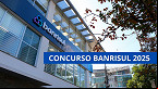 Concurso Banrisul 2025: lista de inscritos é divulgada